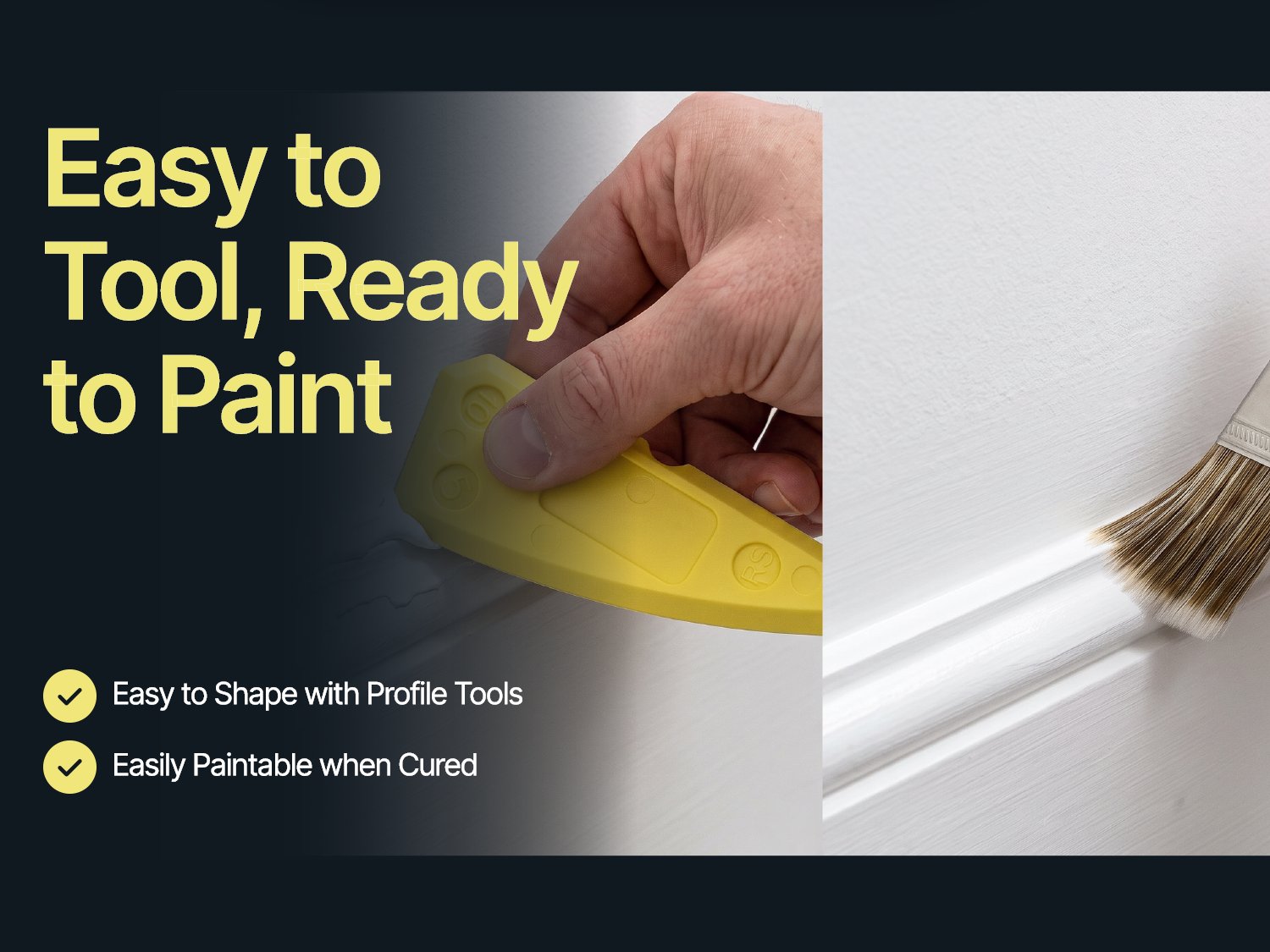 Easy to tool, ready to paint - easy to shape with profile tools, easily paintable when cured